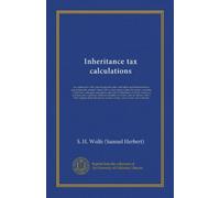 Inheritance tax calculations: an explanation of the underlying principles, with tables and instructions for ascertaining the present value of dower ... the Northampton, Carlisle, American and...