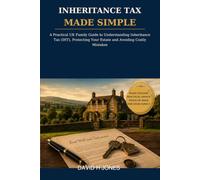 Inheritance Tax Made Simple: A Step-by-Step Family Guide to UK Inheritance Tax, Property, Business, Farming and Estate Planning