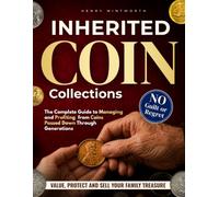 Inherited Coin Collections: How to Value, Preserve, and Sell Your Family Treasure without Guilt or Regret | The Complete Guide to Managing and Profiting from Coins Passed Down Through Generations