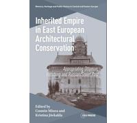 Inherited Empire in East European Architectural Conservation: Appropriating Ottoman, Habsburg and Russian/Soviet Past (Memory, Heritage and Public History in Central and Eastern Europe - CEU Press)