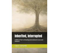 Inherited, Interrupted: A Biblical Path to Breaking Generational Curses and Patterns