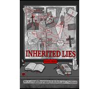 Inherited Lies: An Audit of Christianity's Beliefs and Practices