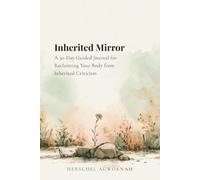 Inherited Mirror: A 30-Day Guided Journal for Reclaiming Your Body from Inherited Criticism