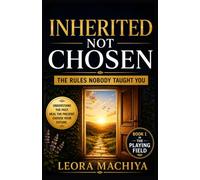 INHERITED NOT CHOSEN: RULES NOBODY TOLD YOU (The Playing Field)