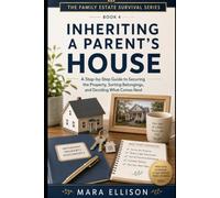 Inheriting a Parent's House: A Step-by-Step Guide to Securing the Property, Sorting Belongings, and Deciding What Comes Next (The Family Estate Survival Series)