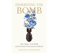 Inheriting the Bomb: The Collapse of the USSR and the Nuclear Disarmament of Ukraine (Johns Hopkins Nuclear History and Contemporary Affairs)