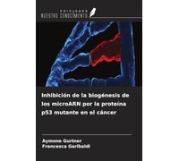 Inhibición de la biogénesis de los microARN por la proteína p53 mutante en el cáncer