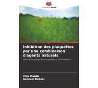 Inhibition des plaquettes par une combinaison d'agents naturels: Effets synergiques des antiagrégants. 2ème édition