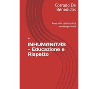 " INHUMANITAS - Educazione e Rispetto: Anatomia dell'inciviltà contemporanea (INHUMANITAS - Etica dello Spazio Comune)