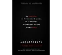INHUMANITAS - L’ULTIMO UOMO BIOLOGICO: Saggio narrativo, filosofico e visivo sulla mutazione psicologica della civiltà contemporanea