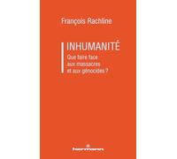 Inhumanité: Que faire face aux massacres et aux génocides ?