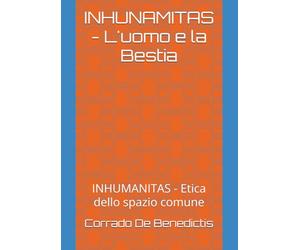 INHUNAMITAS - L'uomo e la Bestia: INHUMANITAS - Etica dello spazio comune