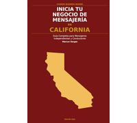 Inicia Tu Negocio de Mensajería en California: La Guía Completa para Mensajeros Independientes y Conductores de Entrega - Desde Tu Primera Decisión ... el Negocio (Courier Business Insider Series)