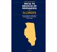 Inicia Tu Negocio de Mensajería en Illinois: La Guía Completa para Mensajeros Independientes y Conductores de Entrega - Desde Tu Primera Decisión ... el Negocio (Courier Business Insider Series)