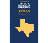 Inicia Tu Negocio de Mensajería en Texas: La Guía Completa para Mensajeros Independientes y Conductores de Entrega - Desde Tu Primera Decisión hasta ... el Negocio (Courier Business Insider Series)