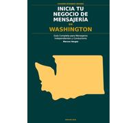 Inicia Tu Negocio de Mensajería en Washington: La Guía Completa para Mensajeros Independientes y Conductores de Entrega - Desde Tu Primera Decisión ... el Negocio (Courier Business Insider Series)
