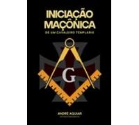 Iniciação Maçônica De Um Cavaleiro Templário (ebook)