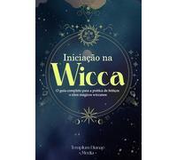 Iniciação na Wicca: O guia completo para a prática de feitiços e ritos mágicos wiccanos. (wicca e bruxaria)