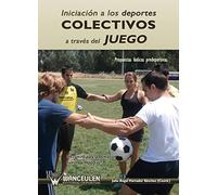 IniciaciÑn a los deportes colectivos a trav_s del juego: propuestas lÏdicas predeportivas : un camino para la formaciÑn humana y deportiva