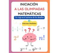 Iniciación a las Olimpiadas Matemáticas: Un viaje en el universo de los desafíos - (Soluciones Detalladas)