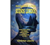 Iniciación a los Sueños Lúcidos: Técnicas Fáciles y Directas para Despertar Dentro de tus Sueños y Recuperar la Tercera Parte Perdida de tu Vida