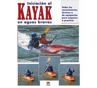 Iniciacion Al Kayak En Aguas Bravas: Todos Los Conocimientos Tecn Icos