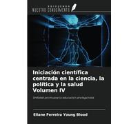 Iniciación científica centrada en la ciencia, la política y la salud Volumen IV: Unifateb promueve la educación protagonista