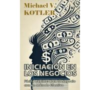 INICIACIÓN EN LOS NEGOCIOS: Fácil y Rápido: Crea tu Negocio con un Método Efectivo
