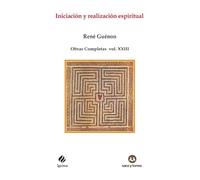 Iniciación y realización espiritual: Obras Completas René Guénon Volumen XXIII: 114 (IGNITUS)