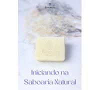 Iniciando na saboaria natural: Guia prático para criar sabonetes naturais artesanais com segurança e confiança (Emovere - Aromaterapia)