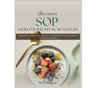 Iniciante Sop Gerenciamento Livro De Receitas: Receitas fáceis e nutritivas para promover o equilíbrio diário e ajudar iniciantes a cozinhar com confiança.
