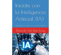 Iníciate con la Inteligencia Artificial (IA): Aprende paso a paso con ejercicios guiados