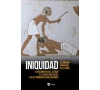 Iniquidad: El nacimiento del Estado y la crueldad social en las primeras civilizaciones (Historia y Biografías)