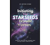 Initiating The Starseeds: The Extended Version: The Initiation Is for the ONES who over-stands what it takes to become the Light Bodied Avatar (The Galaxtic Shop)