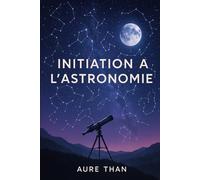 Initiation à l’astronomie (Les bons conseils de Aure Than)