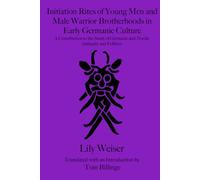 Initiation Rites of Young Men and Male Warrior Brotherhoods in Early Germanic Culture: A Contribution to the Study of Germanic and Nordic Antiquity and Folklore (Billinge Translations)