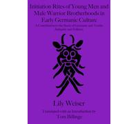 Initiation Rites of Young Men and Male Warrior Brotherhoods in Early Germanic Culture: A Contribution to the Study of Germanic and Nordic Antiquity and Folklore (Billinge Translations)