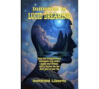 Initiation to Lucid Dreaming: Easy and Straightforward Techniques to Be Aware Inside Your Dreams and to Recover the Lost Third Part of Your Life