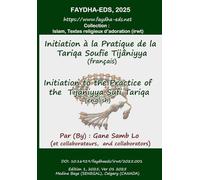 INITIATION TO THE PRACTICE OF THE TIJANIYYA SUFI TARIQA - INITIATION A LA PRATIQUE DE LA TARIQA SOUFIE TIJANIYYA: Vivre le soufisme authentique ... authentic sufism right now (FAYDHA EDITIONS)