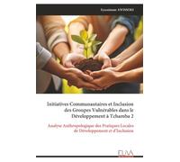 Initiatives Communautaires et Inclusion des Groupes Vulnérables dans le Développement à Tchamba 2: Analyse Anthropologique des Pratiques Locales de Développement et d’Inclusion