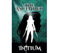 Initium: Australian Author of mythic romance where found family, morally complex power, and vows stronger than blades guide readers through luminous worlds.: 1 (The Ascended)