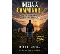 Inizia a camminare - La tua guida verso un benessere completo - Edizione II - 2026 (Camminare per il benessere)