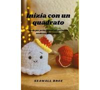 Inizia con un quadrato: Guida per principianti all'uncinetto moderno della nonna .