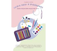 INIZIA OGGI A DISEGNARE: Guida Passo dopo Passo per tutti