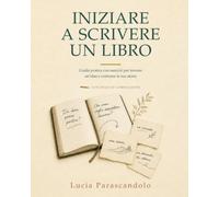 Iniziare a scrivere un libro: Guida pratica con esercizi per trovare un’idea e costruire la tua storia