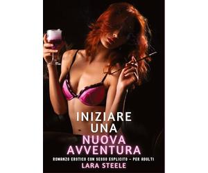 Iniziare una Nuova Avventura: Romanzo Erotico con Sesso Esplicito - per Adulti: 523