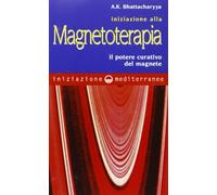 Iniziazione alla magnetoterapia. Il potere curativo del magnete