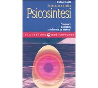 Iniziazione alla psicosintesi. «Conosci, possiedi, trasforma te stesso»