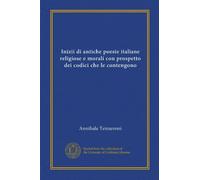 Inizii di antiche poesie italiane religiose e morali con prospetto dei codici che le contengono