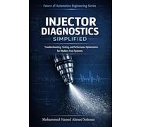 Injector Diagnostics Simplified: Troubleshooting, Testing, and Performance Optimization for Modern Fuel Systems: 9 (Future of Automotive Engineering Series)
